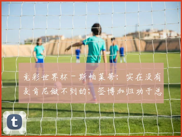 竞彩世界杯 - 斯帕莱蒂：实在没有麦肯尼做不到的；签博加归功于总监们