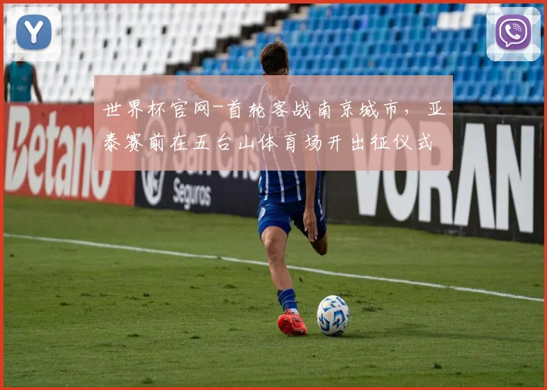 世界杯官网-首轮客战南京城市，亚泰赛前在五台山体育场开出征仪式